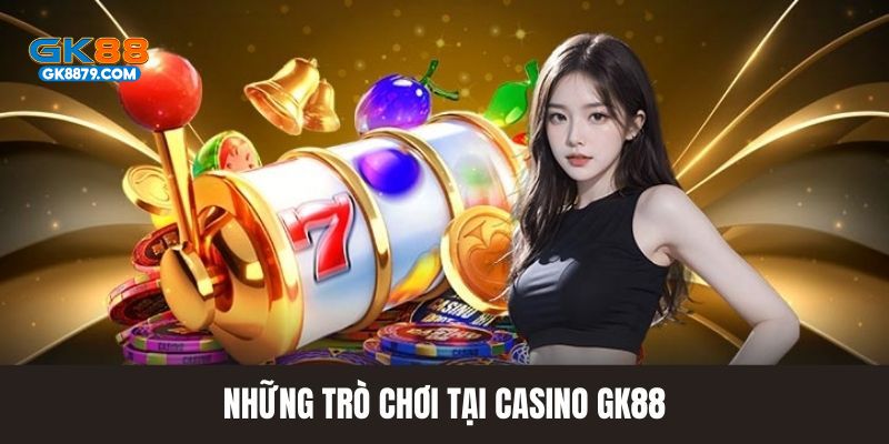 Danh sách trò chơi thịnh hành tại sảnh casino của GK88 