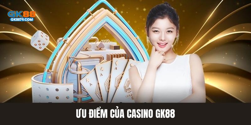 Các điểm ưu việt của sân chơi casino GK88