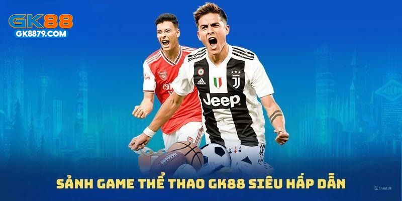 Tìm hiểu các sảnh game đồng hành cùng thể thao GK88Tìm hiểu các sảnh game đồng hành cùng thể thao GK88