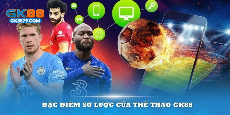 Theo dõi những ưu điểm ấn tượng của thể thao GK88