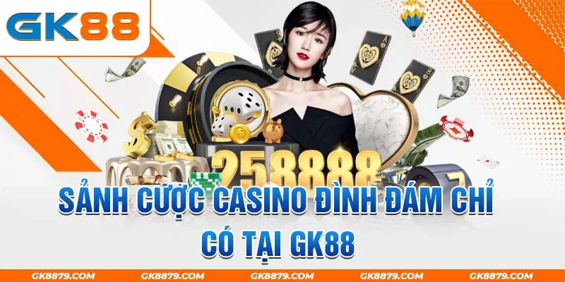 Sảnh cược casino đình đám chỉ có tại GK88